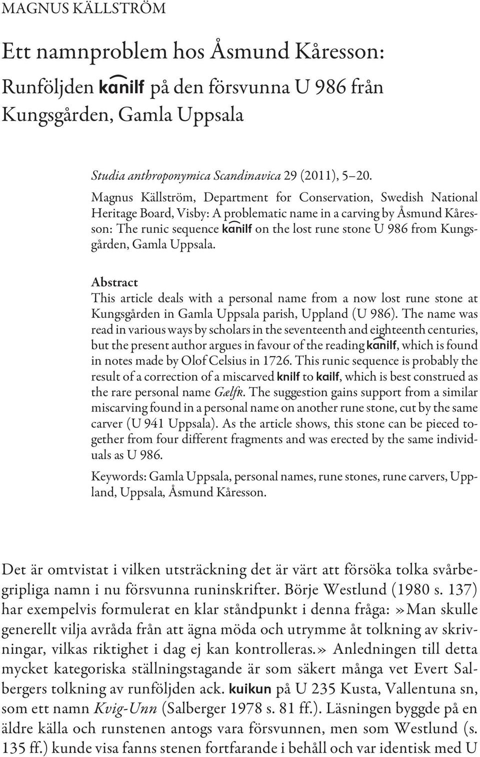 Magnus Källström, Department for Conservation, Swedish National Heritage Board, Visby: A problematic name in a carving by Åsmund Kåresson: The runic sequence k)anilf on the lost rune stone U 986 from
