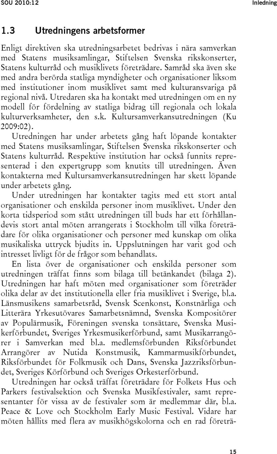 företrädare. Samråd ska även ske med andra berörda statliga myndigheter och organisationer liksom med institutioner inom musiklivet samt med kulturansvariga på regional nivå.