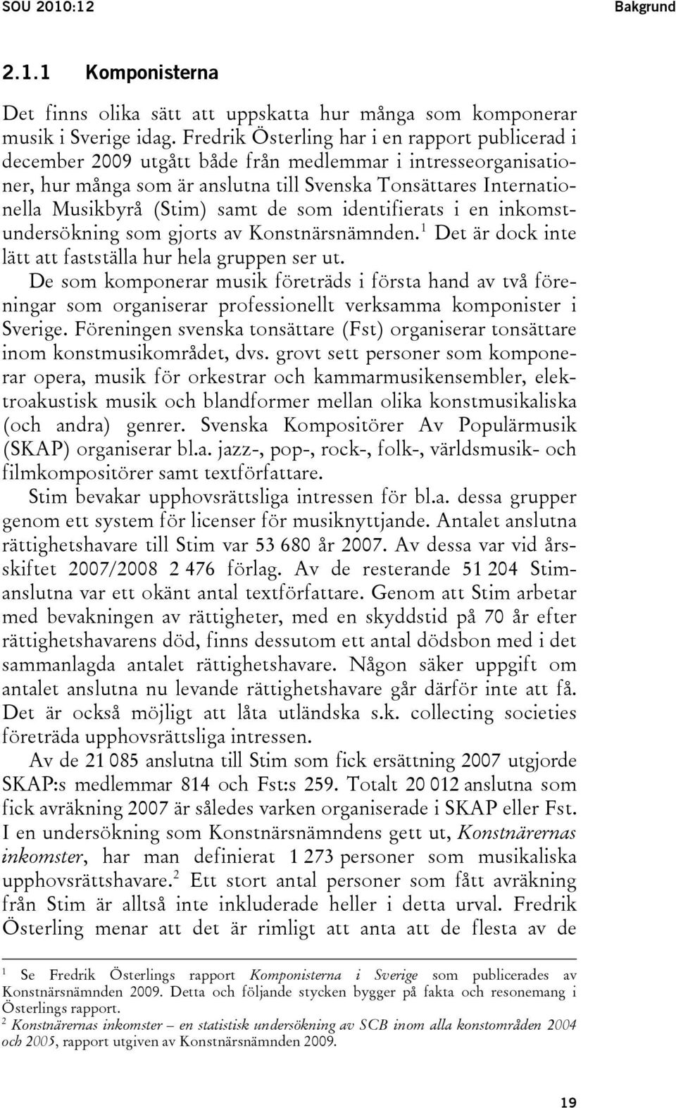 samt de som identifierats i en inkomstundersökning som gjorts av Konstnärsnämnden. 1 Det är dock inte lätt att fastställa hur hela gruppen ser ut.
