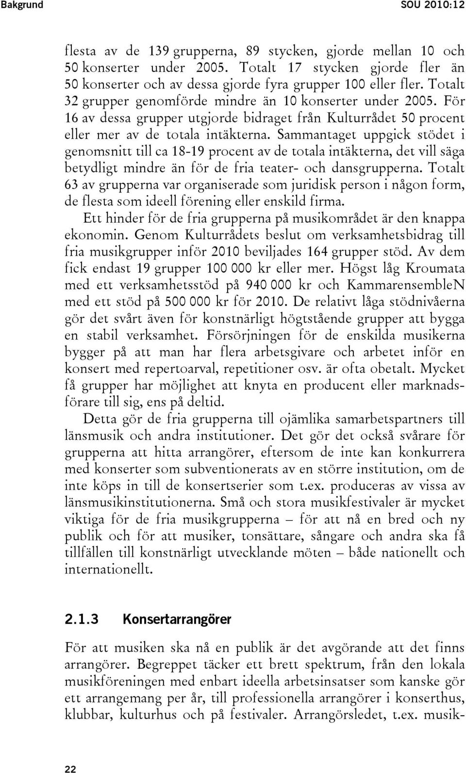 För 16 av dessa grupper utgjorde bidraget från Kulturrådet 50 procent eller mer av de totala intäkterna.