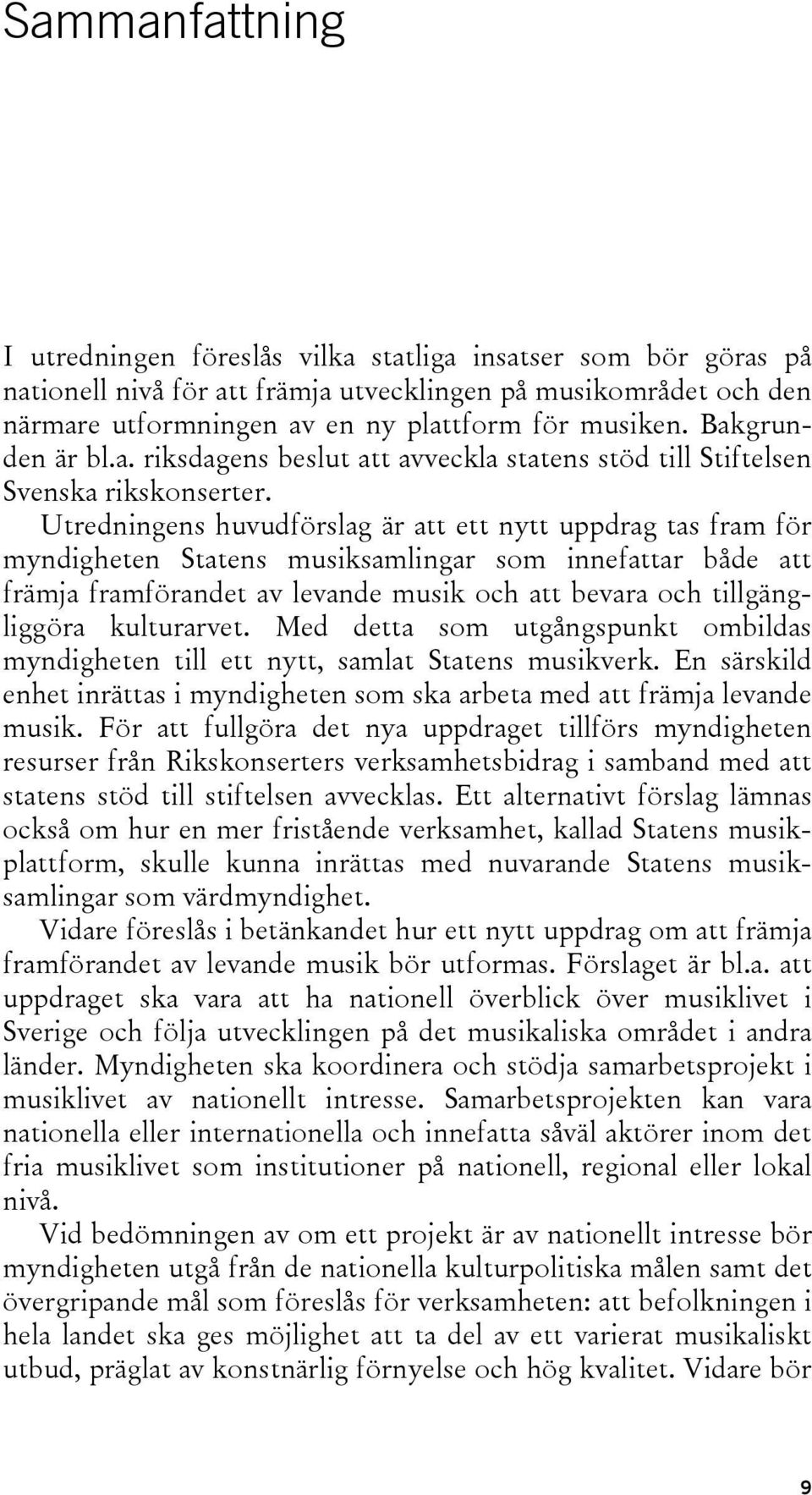 Utredningens huvudförslag är att ett nytt uppdrag tas fram för myndigheten Statens musiksamlingar som innefattar både att främja framförandet av levande musik och att bevara och tillgängliggöra