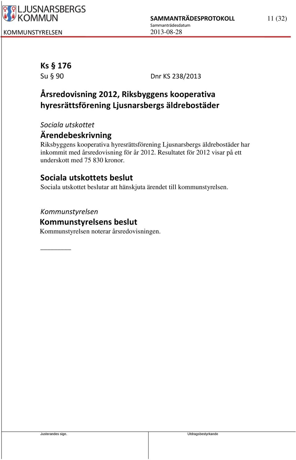 inkommit med årsredovisning för år 2012. Resultatet för 2012 visar på ett underskott med 75 830 kronor.