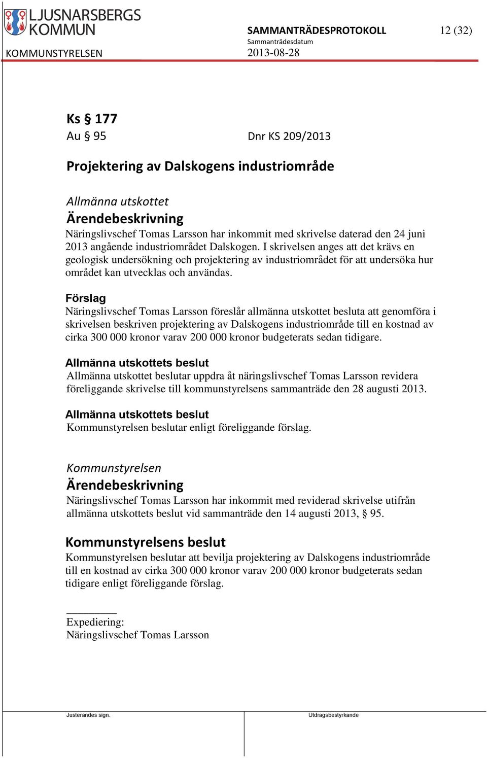 Förslag Näringslivschef Tomas Larsson föreslår allmänna utskottet besluta att genomföra i skrivelsen beskriven projektering av Dalskogens industriområde till en kostnad av cirka 300 000 kronor varav