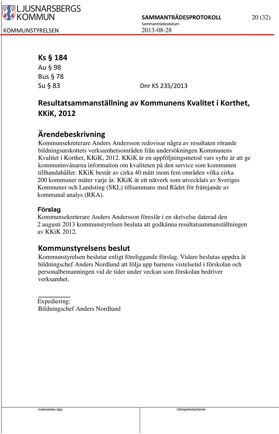 KKiK är en uppföljningsmetod vars syfte är att ge kommuninvånarna information om kvaliteten på den service som kommunen tillhandahåller.