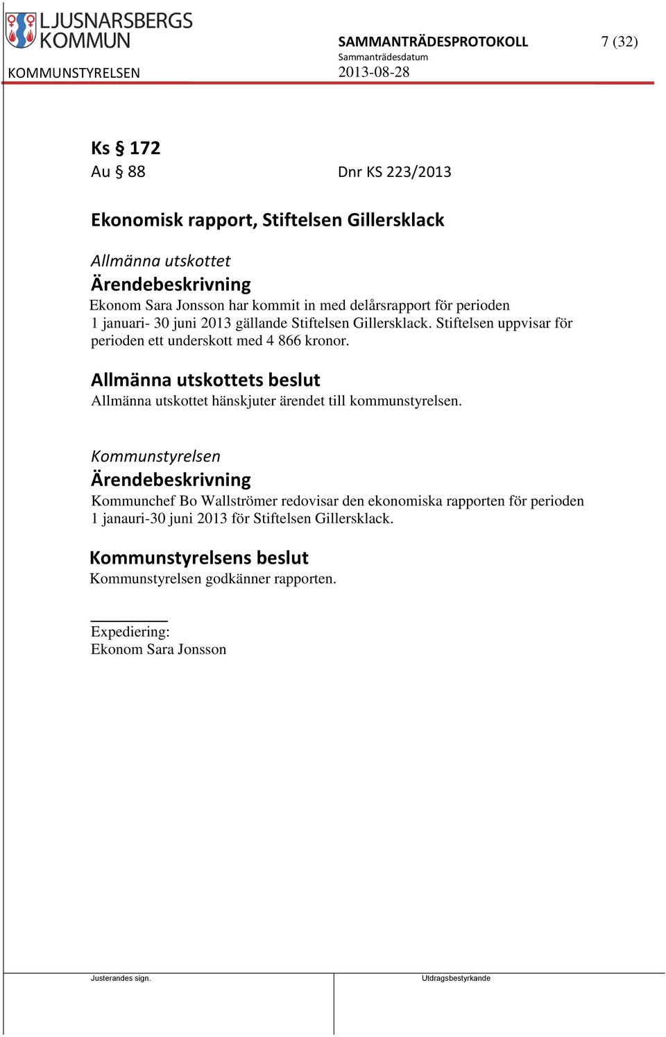 Stiftelsen uppvisar för perioden ett underskott med 4 866 kronor. Allmänna utskottets beslut Allmänna utskottet hänskjuter ärendet till kommunstyrelsen.