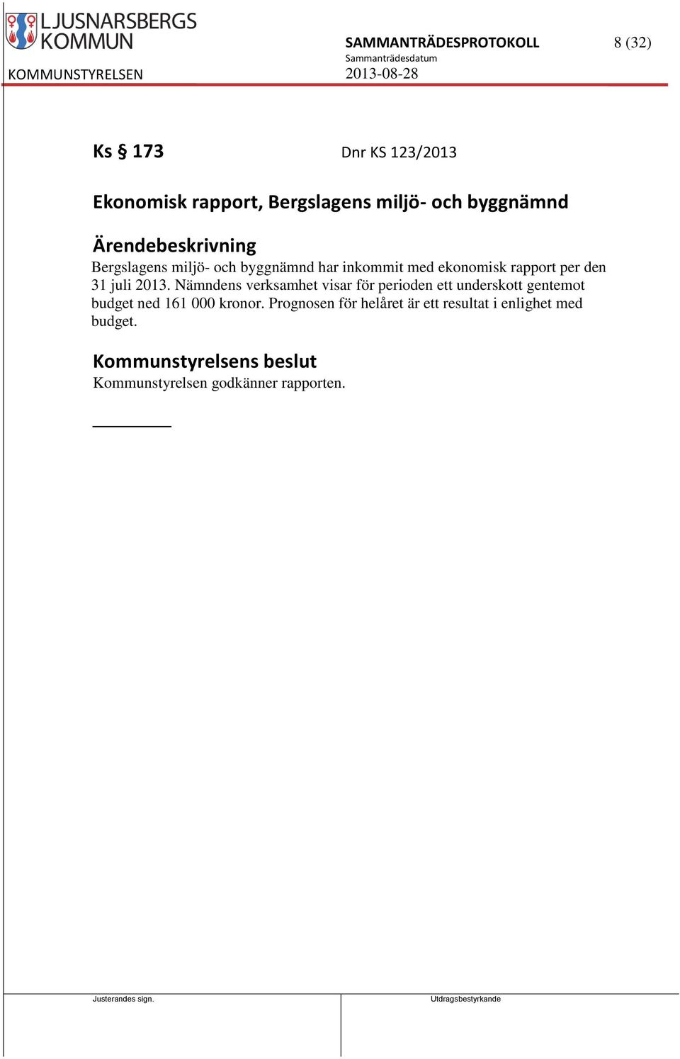 2013. Nämndens verksamhet visar för perioden ett underskott gentemot budget ned 161 000 kronor.