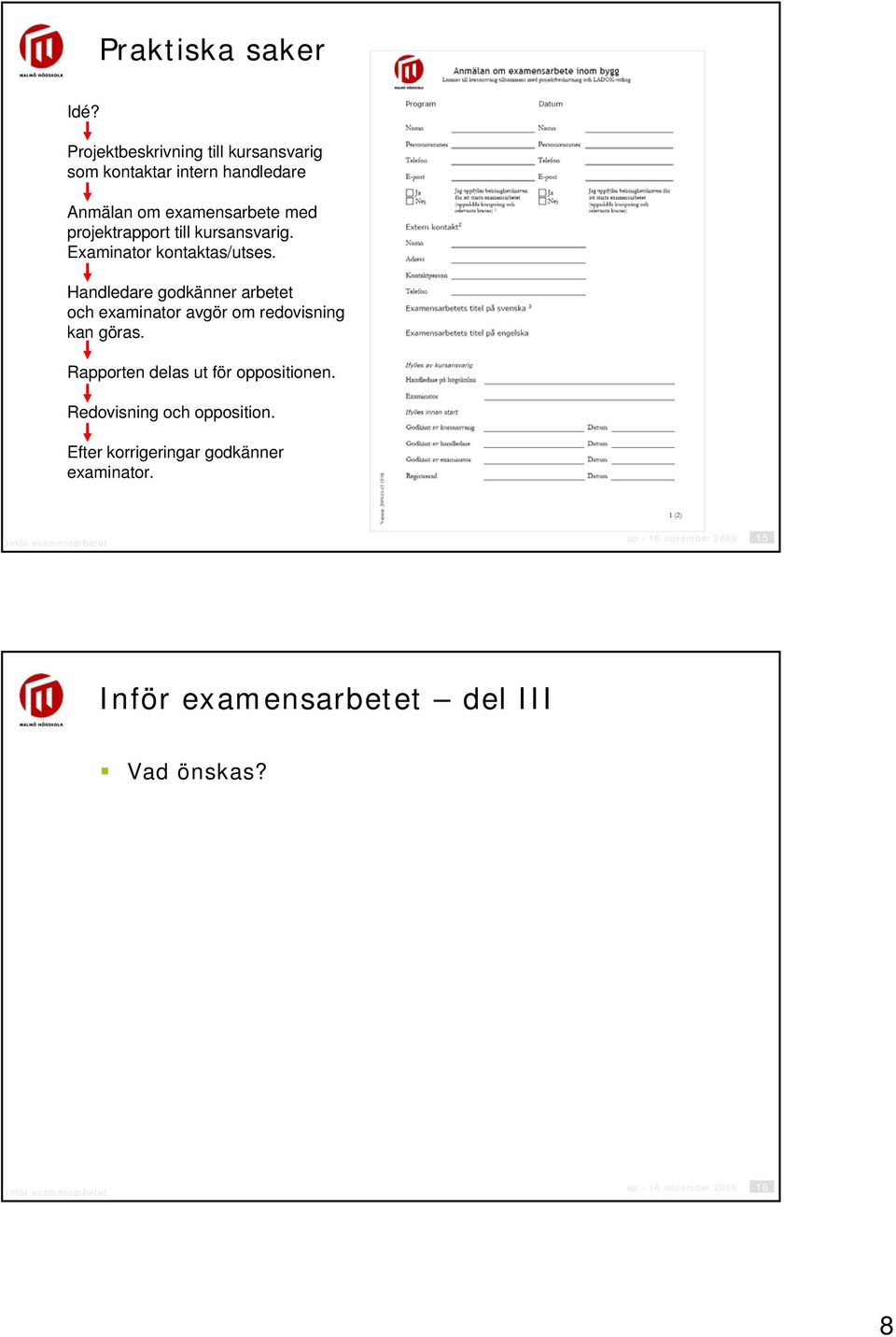 projektrapport till kursansvarig. Examinator kontaktas/utses.