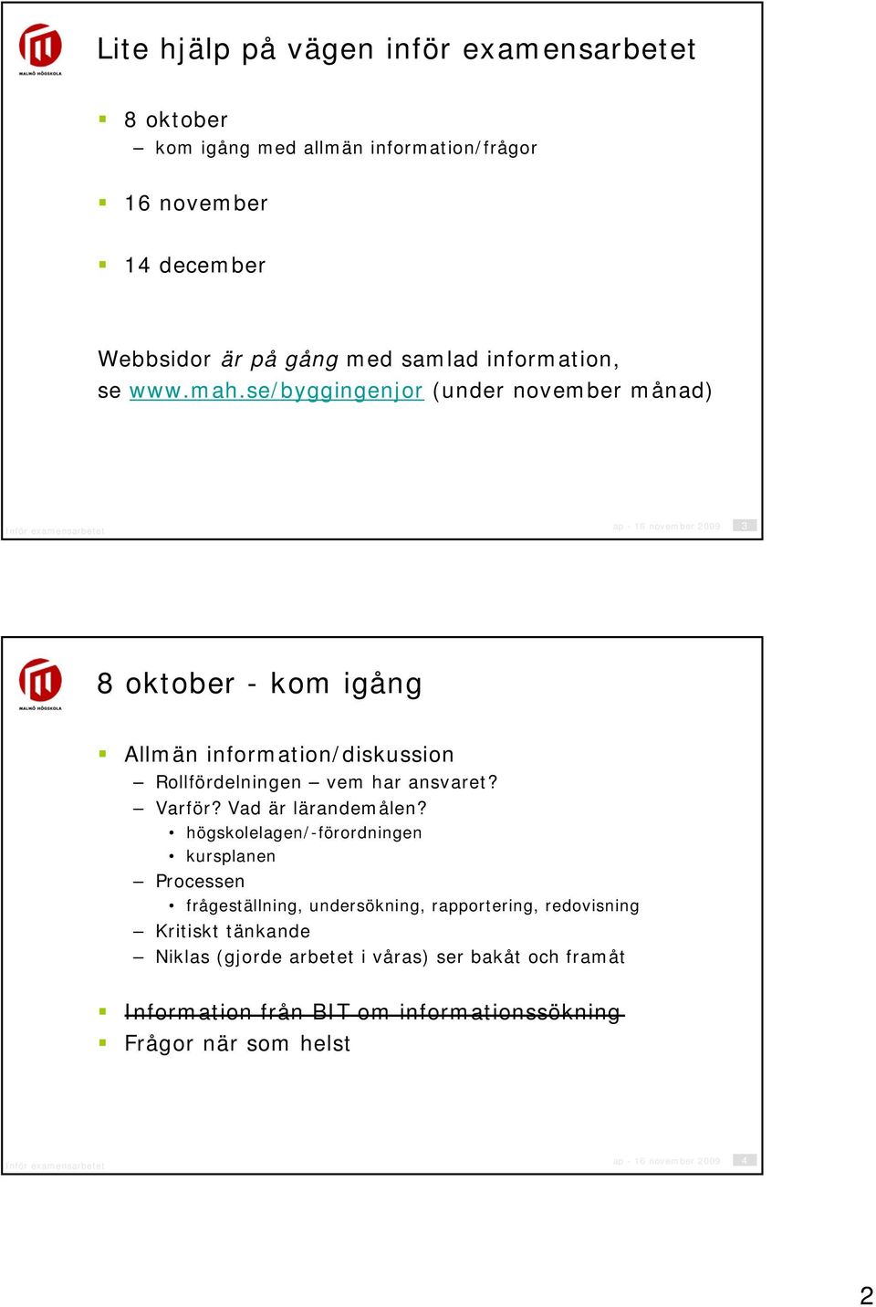 se/byggingenjor (under november månad) ap - 16 november 2009 3 8 oktober - kom igång Allmän information/diskussion Rollfördelningen vem har ansvaret?