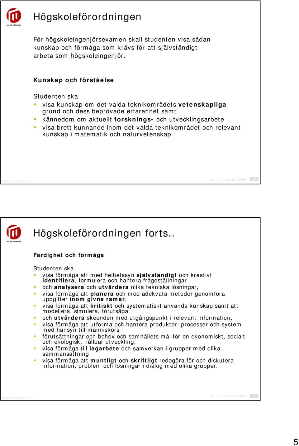 kunnande inom det valda teknikområdet och relevant kunskap i matematik och naturvetenskap ap - 16 november 2009 9 Högskoleförordningen forts.