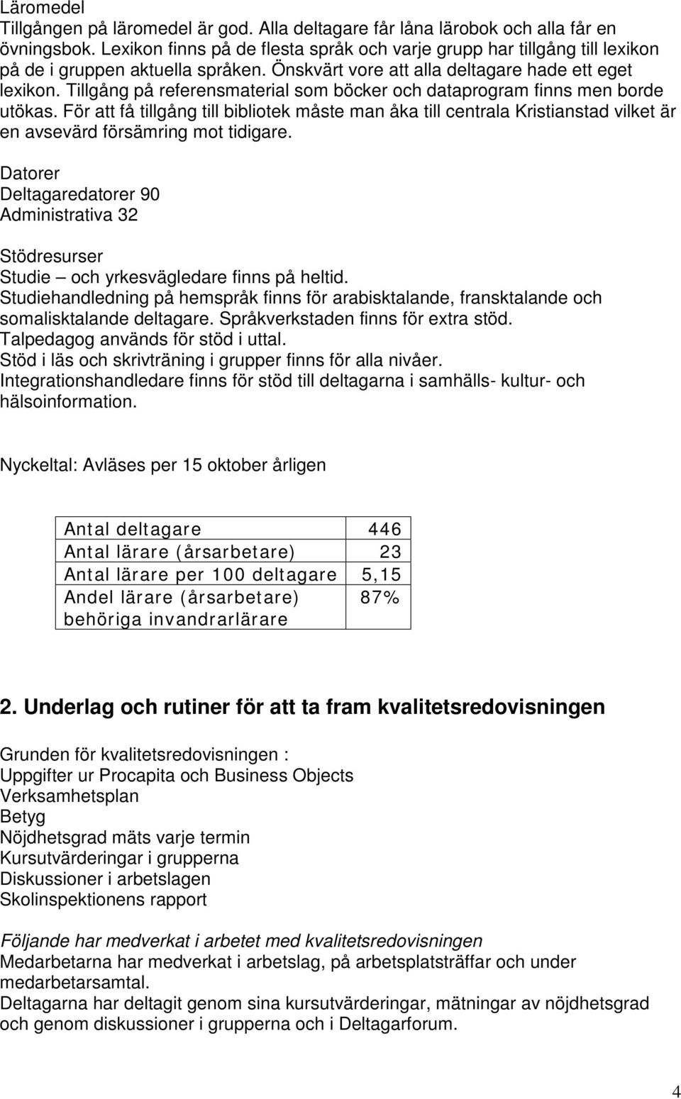Tillgång på referensmaterial som böcker och dataprogram finns men borde utökas.