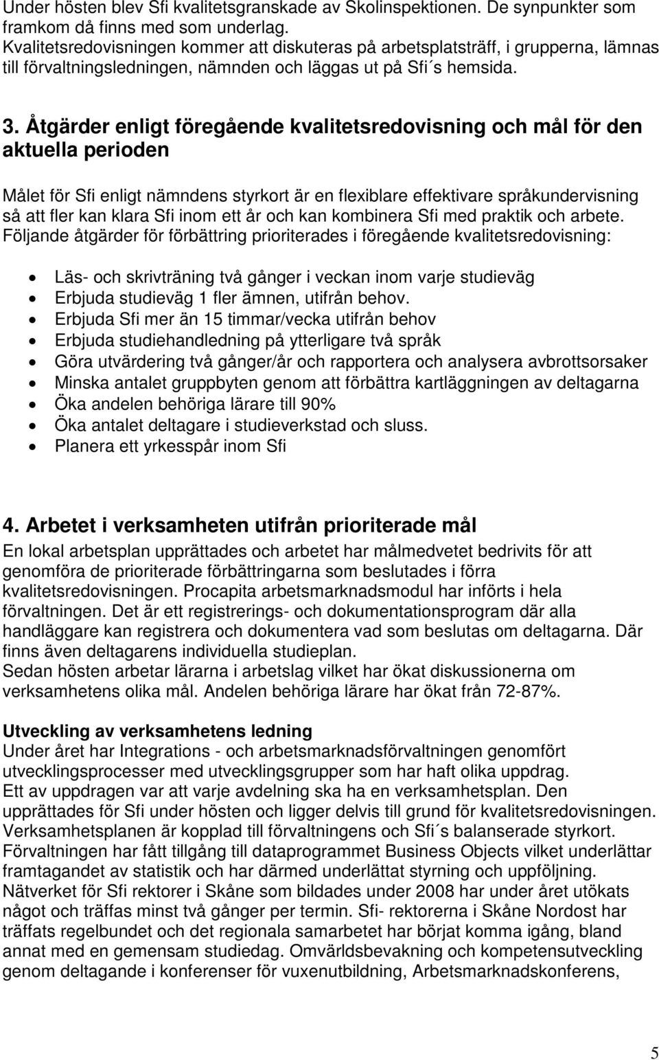 Åtgärder enligt föregående kvalitetsredovisning och mål för den aktuella perioden Målet för Sfi enligt nämndens styrkort är en flexiblare effektivare språkundervisning så att fler kan klara Sfi inom