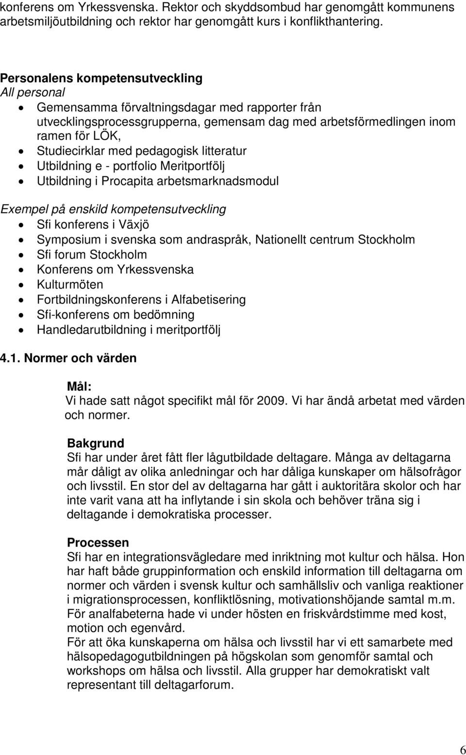 pedagogisk litteratur Utbildning e - portfolio Meritportfölj Utbildning i Procapita arbetsmarknadsmodul Exempel på enskild kompetensutveckling Sfi konferens i Växjö Symposium i svenska som