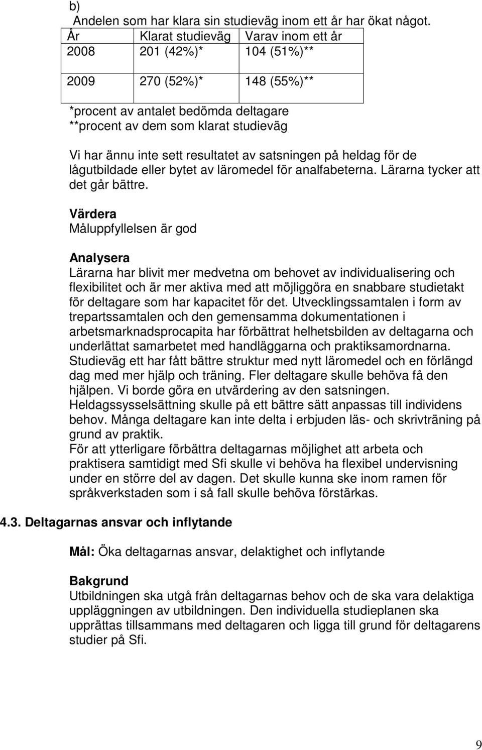 resultatet av satsningen på heldag för de lågutbildade eller bytet av läromedel för analfabeterna. Lärarna tycker att det går bättre.
