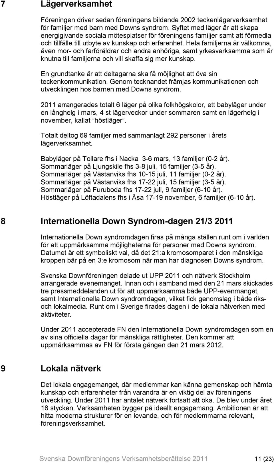 Hela familjerna är välkomna, även mor- och farföräldrar och andra anhöriga, samt yrkesverksamma som är knutna till familjerna och vill skaffa sig mer kunskap.