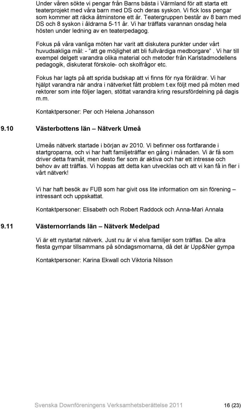 Fokus på våra vanliga möten har varit att diskutera punkter under vårt huvudsakliga mål: - att ge möjlighet att bli fullvärdiga medborgare.