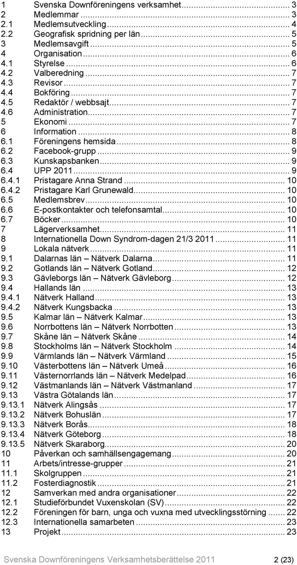 .. 9 6.4 UPP 2011... 9 6.4.1 Pristagare Anna Strand... 10 6.4.2 Pristagare Karl Grunewald... 10 6.5 Medlemsbrev... 10 6.6 E-postkontakter och telefonsamtal... 10 6.7 Böcker... 10 7 Lägerverksamhet.