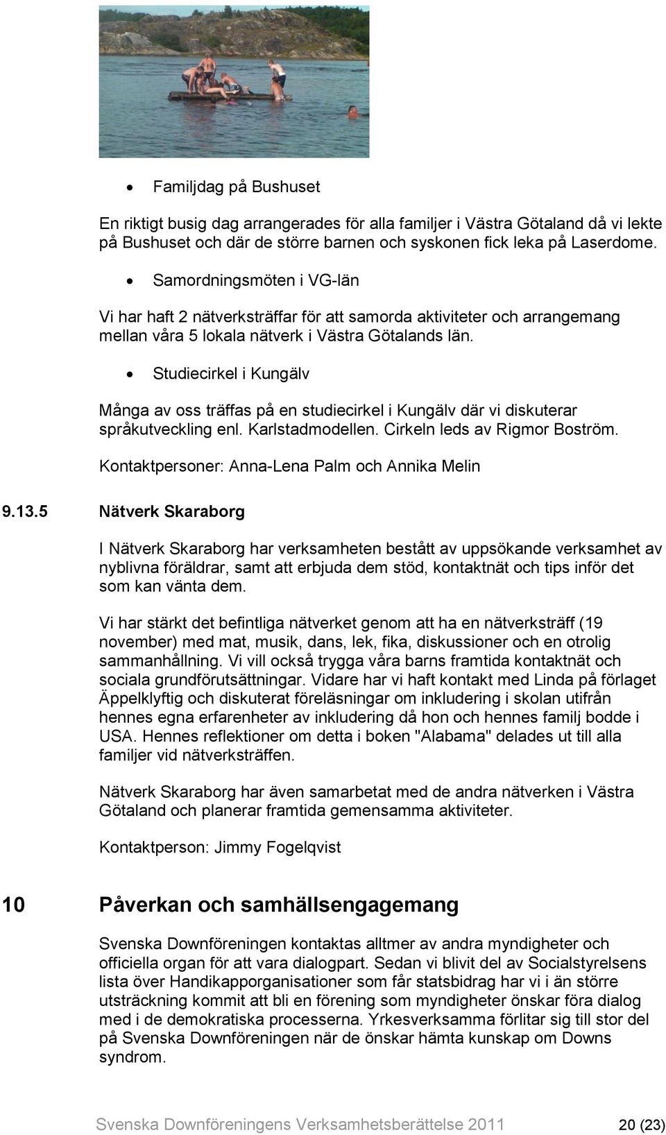 Studiecirkel i Kungälv Många av oss träffas på en studiecirkel i Kungälv där vi diskuterar språkutveckling enl. Karlstadmodellen. Cirkeln leds av Rigmor Boström.