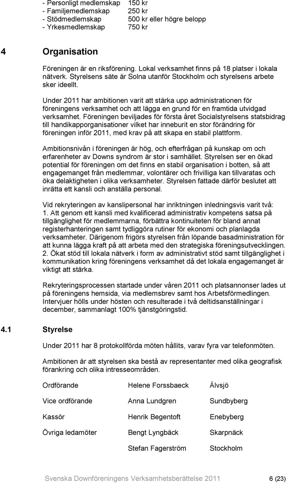 Under 2011 har ambitionen varit att stärka upp administrationen för föreningens verksamhet och att lägga en grund för en framtida utvidgad verksamhet.