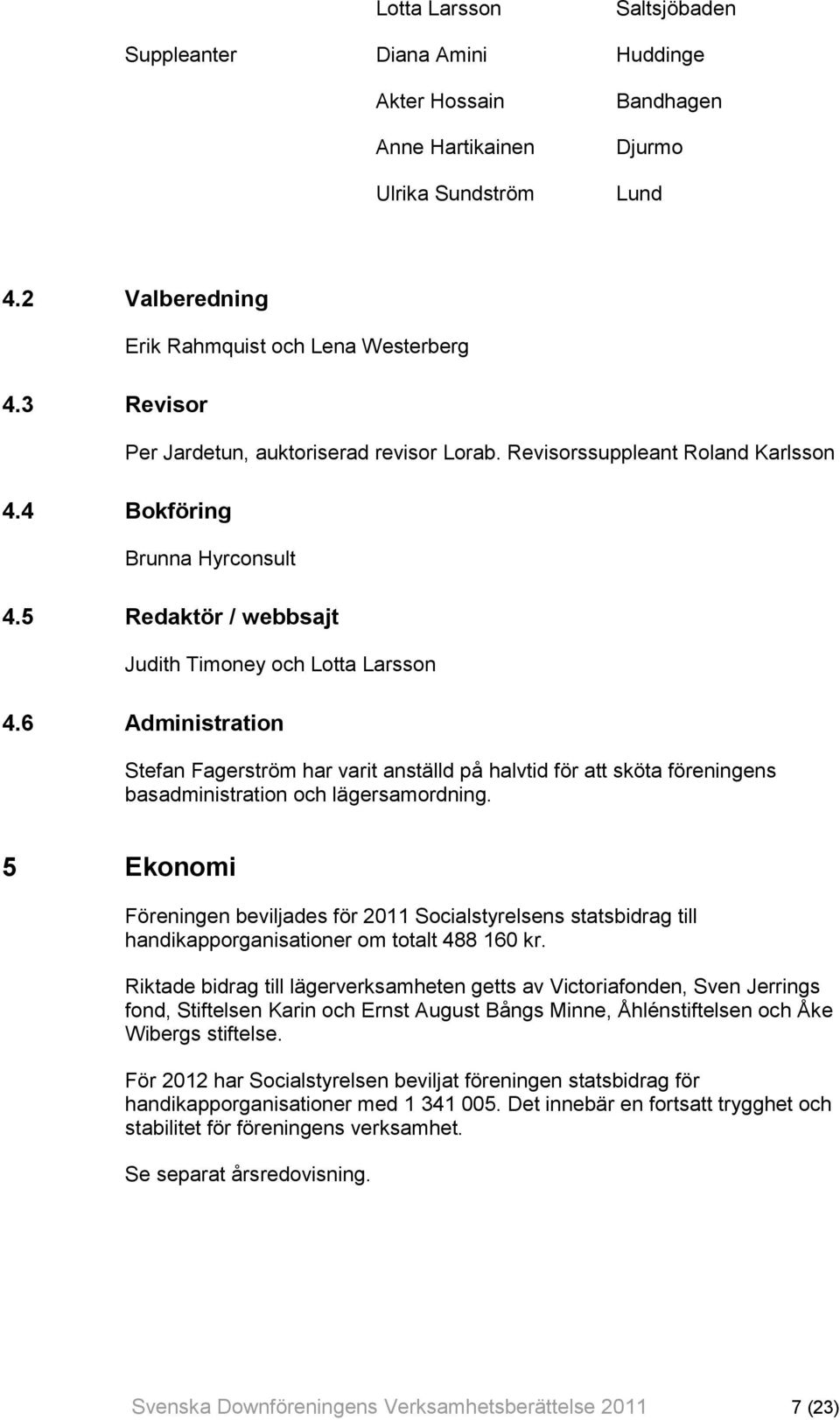 6 Administration Stefan Fagerström har varit anställd på halvtid för att sköta föreningens basadministration och lägersamordning.