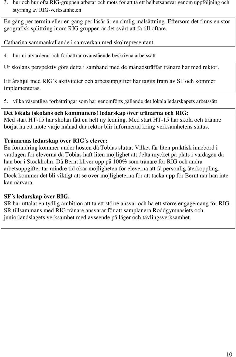 hur ni utvärderar och förbättrar ovanstående beskrivna arbetssätt Ur skolans perspektiv görs detta i samband med de månadsträffar tränare har med rektor.