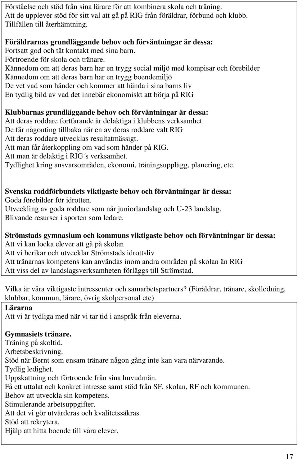 Kännedom om att deras barn har en trygg social miljö med kompisar och förebilder Kännedom om att deras barn har en trygg boendemiljö De vet vad som händer och kommer att hända i sina barns liv En