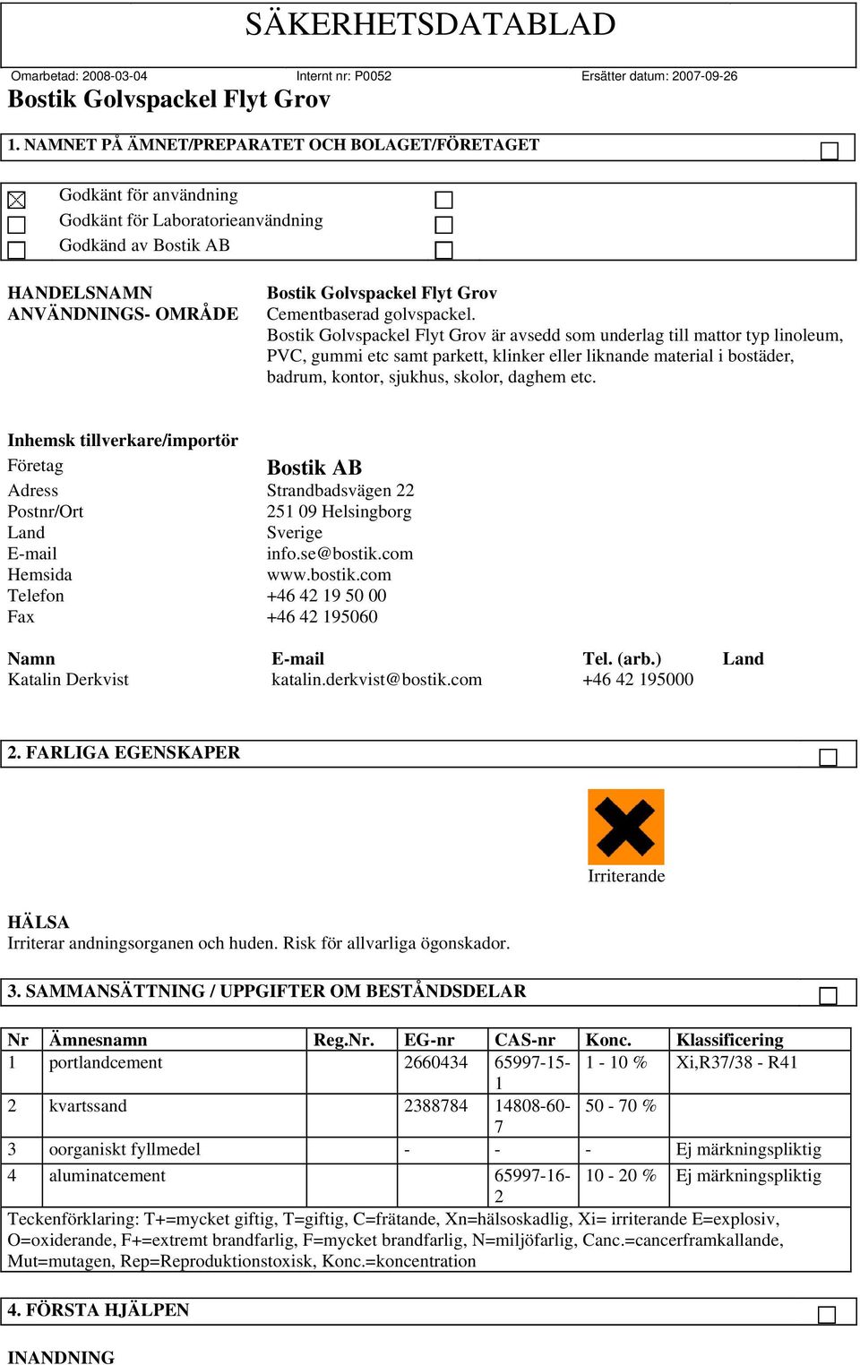 Inhemsk tillverkare/importör Företag Bostik AB Adress Strandbadsvägen 22 Postnr/Ort 251 09 Helsingborg Land Sverige E-mail info.se@bostik.com Hemsida www.bostik.com Telefon +46 42 19 50 00 Fax +46 42 195060 Namn E-mail Tel.