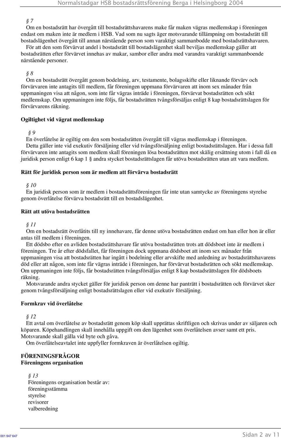 För att den som förvärvat andel i bostadsrätt till bostadslägenhet skall beviljas medlemskap gäller att bostadsrätten efter förvärvet innehas av makar, sambor eller andra med varandra varaktigt