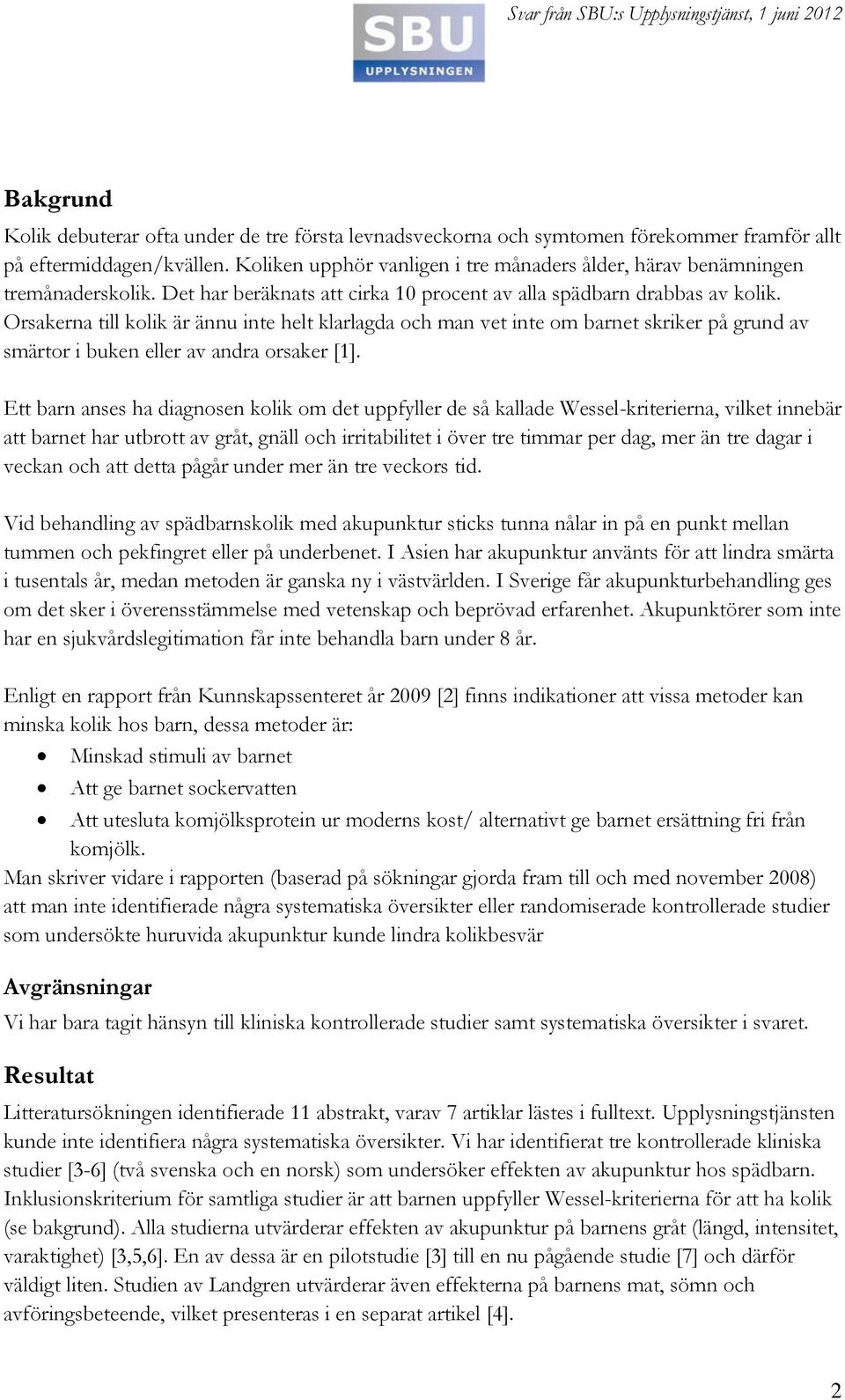 Orsakerna till kolik är ännu inte helt klarlagda och man vet inte om barnet skriker på grund av smärtor i buken eller av andra orsaker [1].