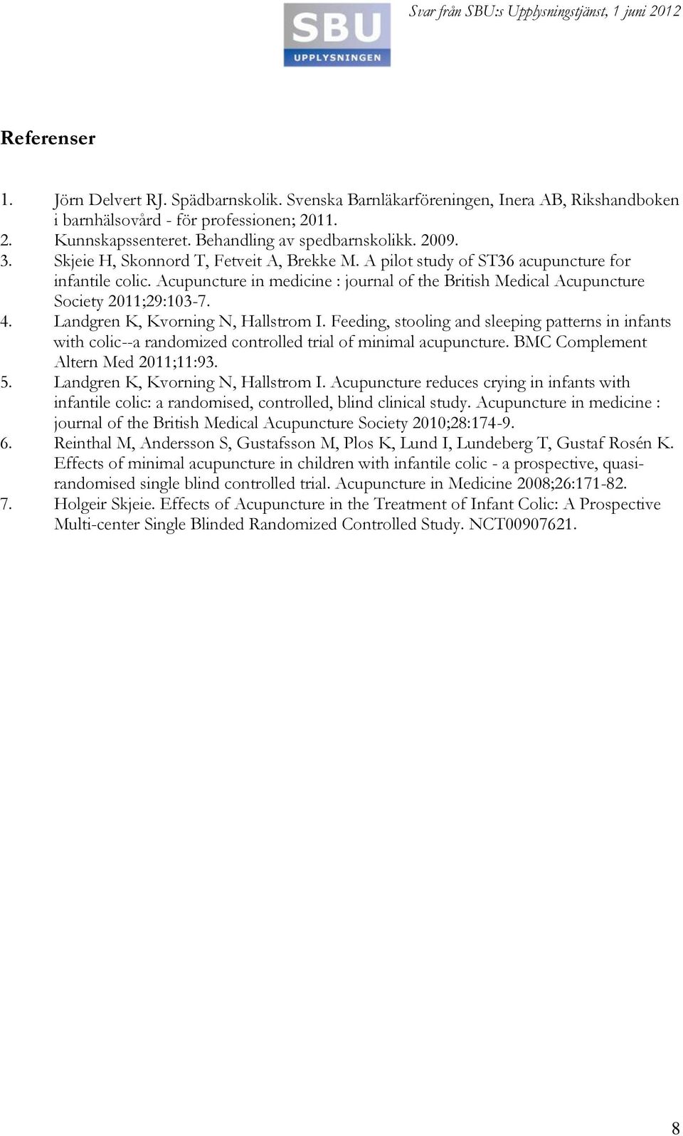 Landgren K, Kvorning N, Hallstrom I. Feeding, stooling and sleeping patterns in infants with colic--a randomized controlled trial of minimal acupuncture. BMC Complement Altern Med 2011;11:93. 5.