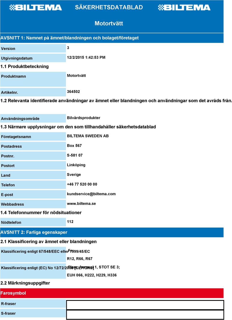 3 Närmare upplysningar om den som tillhandahåller säkerhetsdatablad Företagetsnamn BILTEMA SWEDEN AB Postadress Box 567 Postnr.