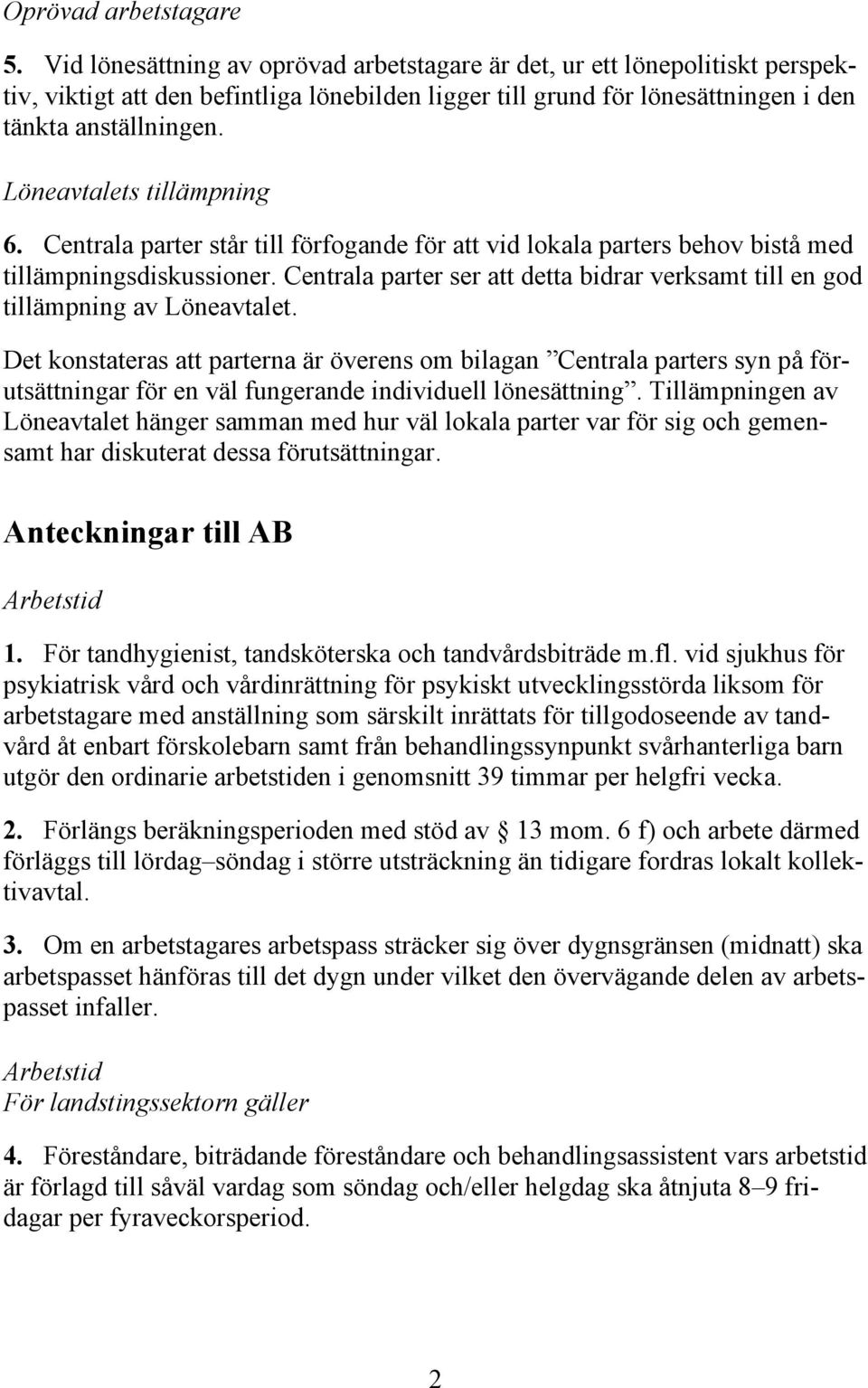 Löneavtalets tillämpning 6. Centrala parter står till förfogande för att vid lokala parters behov bistå med tillämpningsdiskussioner.