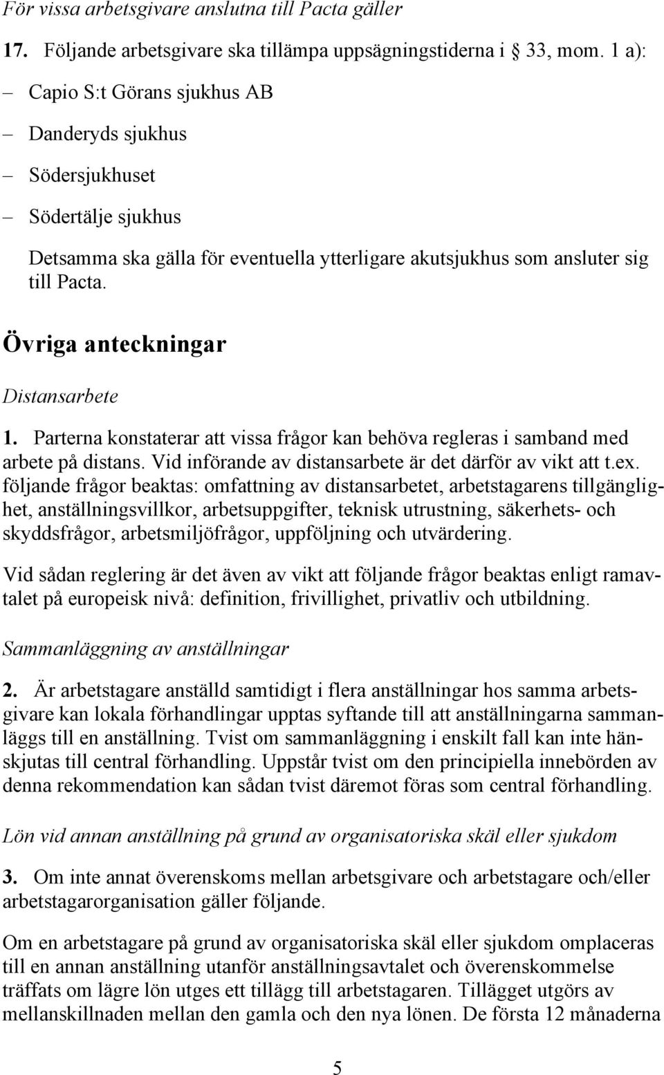 Övriga anteckningar Distansarbete 1. Parterna konstaterar att vissa frågor kan behöva regleras i samband med arbete på distans. Vid införande av distansarbete är det därför av vikt att t.ex.