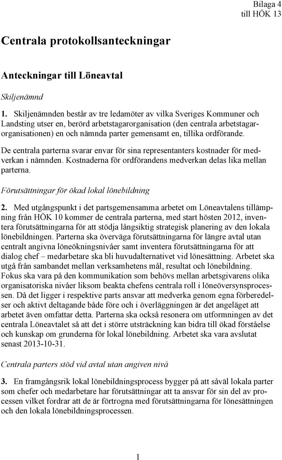 tillika ordförande. De centrala parterna svarar envar för sina representanters kostnader för medverkan i nämnden. Kostnaderna för ordförandens medverkan delas lika mellan parterna.