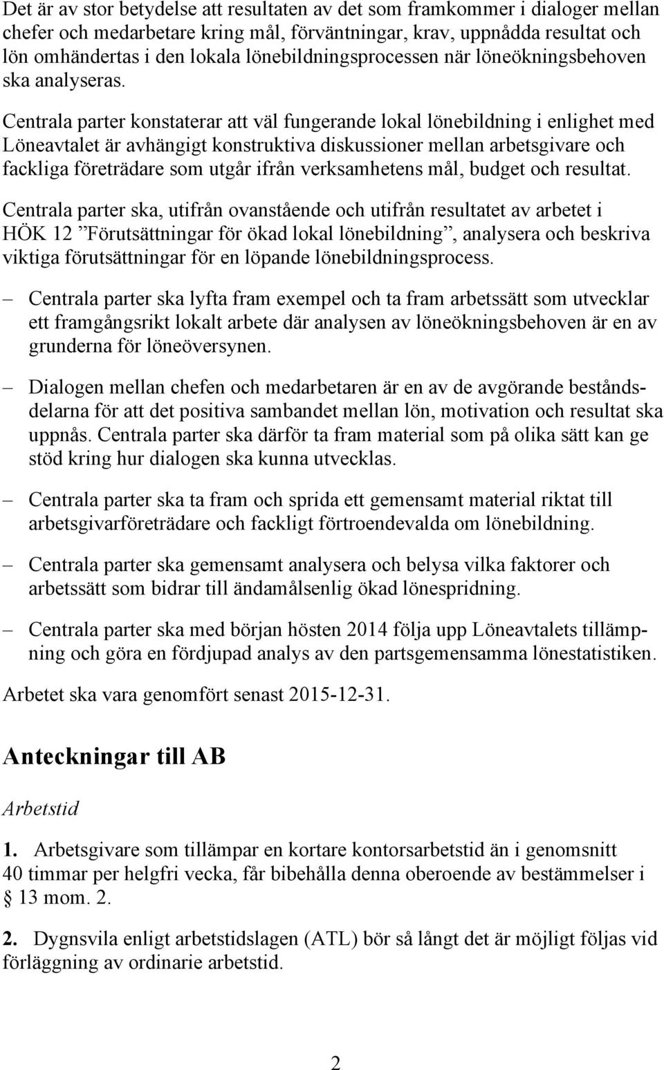 Centrala parter konstaterar att väl fungerande lokal lönebildning i enlighet med Löneavtalet är avhängigt konstruktiva diskussioner mellan arbetsgivare och fackliga företrädare som utgår ifrån