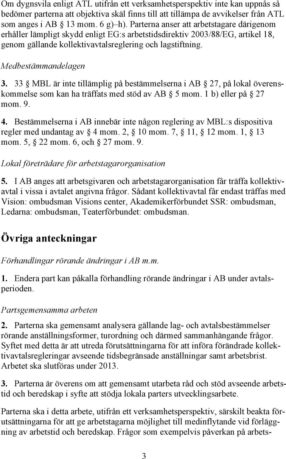 Medbestämmandelagen 3. 33 MBL är inte tillämplig på bestämmelserna i AB 27, på lokal överenskommelse som kan ha träffats med stöd av AB 5 mom. 1 b) eller på 27 mom. 9. 4.