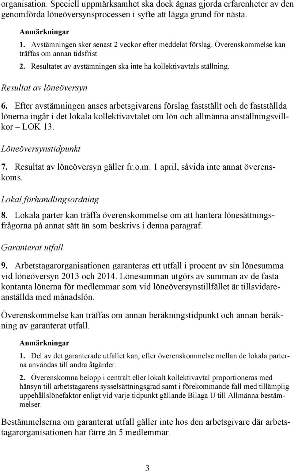 Resultat av löneöversyn 6. Efter avstämningen anses arbetsgivarens förslag fastställt och de fastställda lönerna ingår i det lokala kollektivavtalet om lön och allmänna anställningsvillkor LOK 13.