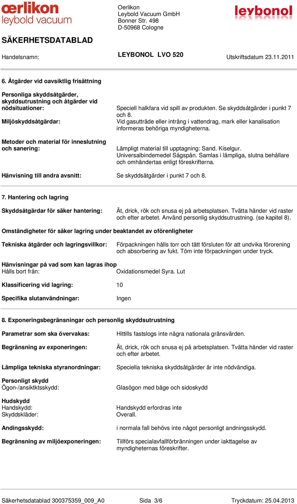 Metoder och material för inneslutning och sanering: Lämpligt material till upptagning: Sand. Kiselgur. Universalbindemedel Sågspån.