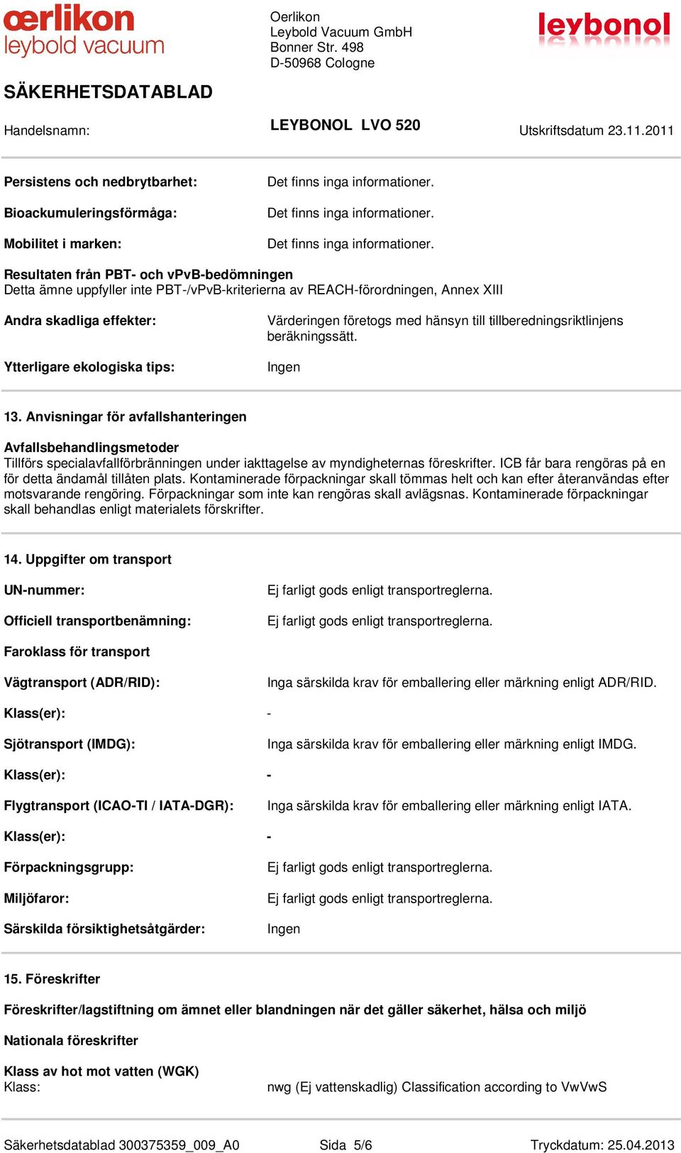 Anvisningar för avfallshanteringen Avfallsbehandlingsmetoder Tillförs specialavfallförbränningen under iakttagelse av myndigheternas föreskrifter.