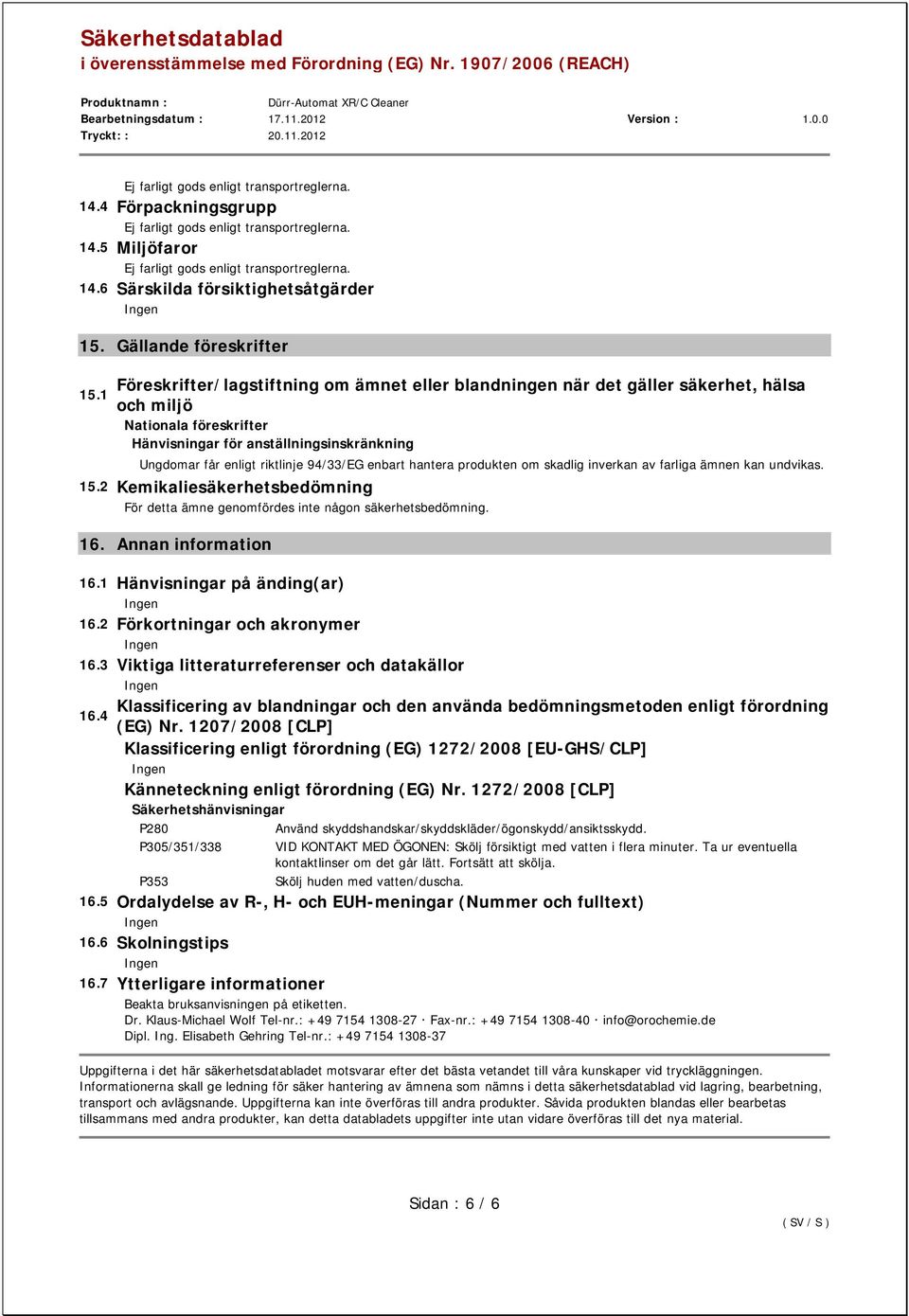 2 Kemikaliesäkerhetsbedömning För detta ämne genomfördes inte någon säkerhetsbedömning. 16. Annan information 16.1 Hänvisningar på änding(ar) 16.2 Förkortningar och akronymer 16.