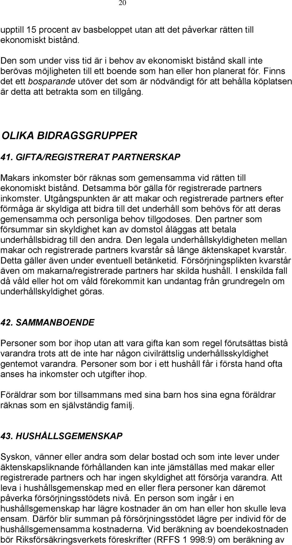 Finns det ett bosparande utöver det som är nödvändigt för att behålla köplatsen är detta att betrakta som en tillgång. OLIKA BIDRAGSGRUPPER 41.