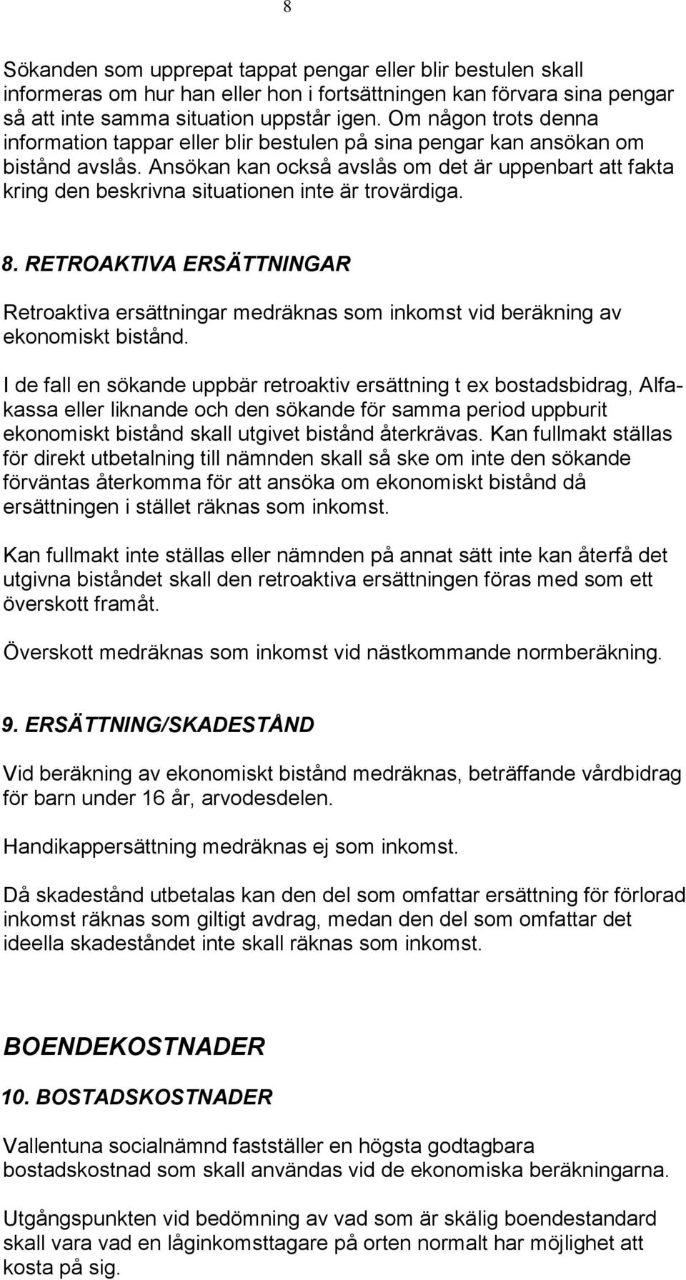 Ansökan kan också avslås om det är uppenbart att fakta kring den beskrivna situationen inte är trovärdiga. 8.