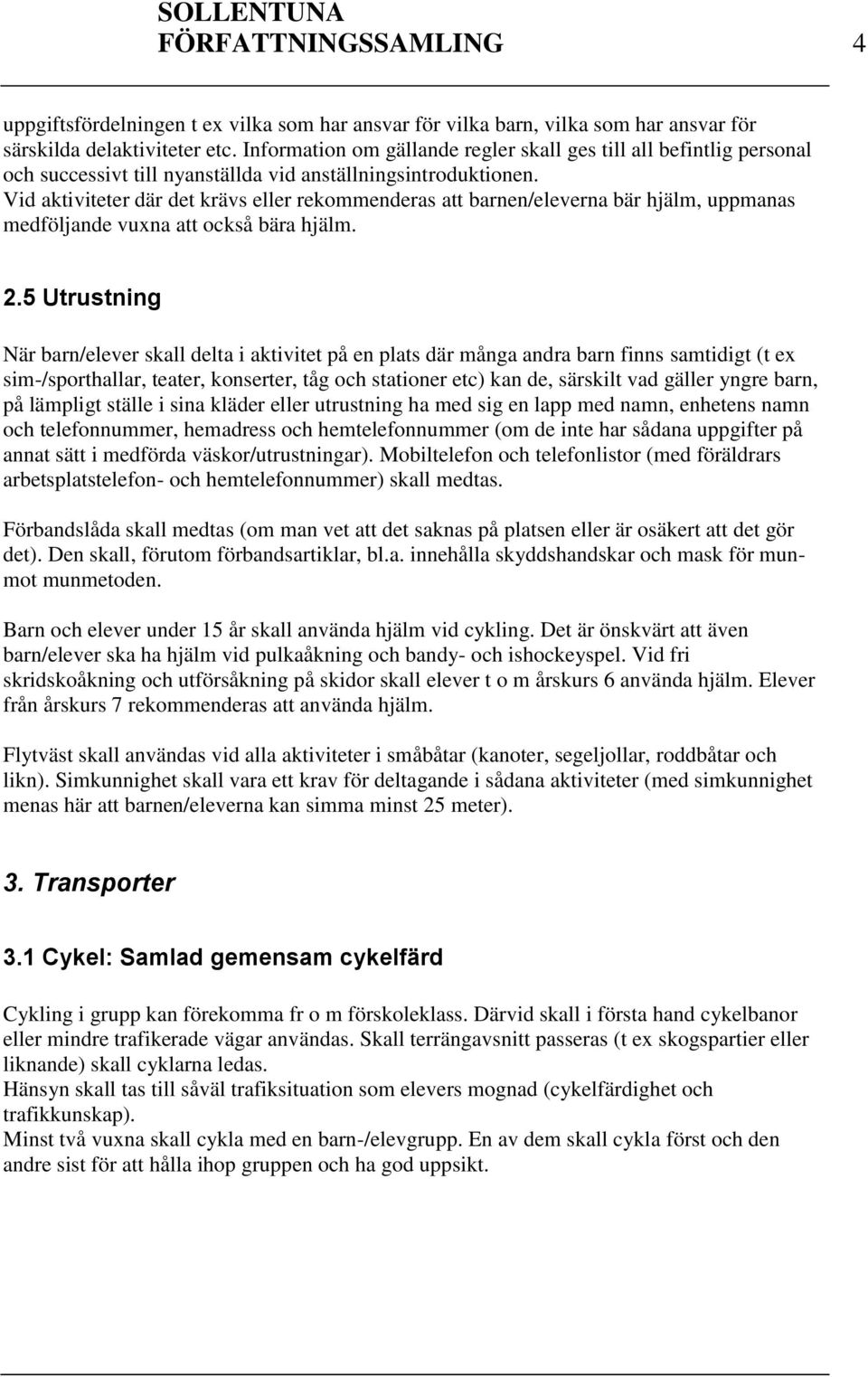 Vid aktiviteter där det krävs eller rekommenderas att barnen/eleverna bär hjälm, uppmanas medföljande vuxna att också bära hjälm. 2.