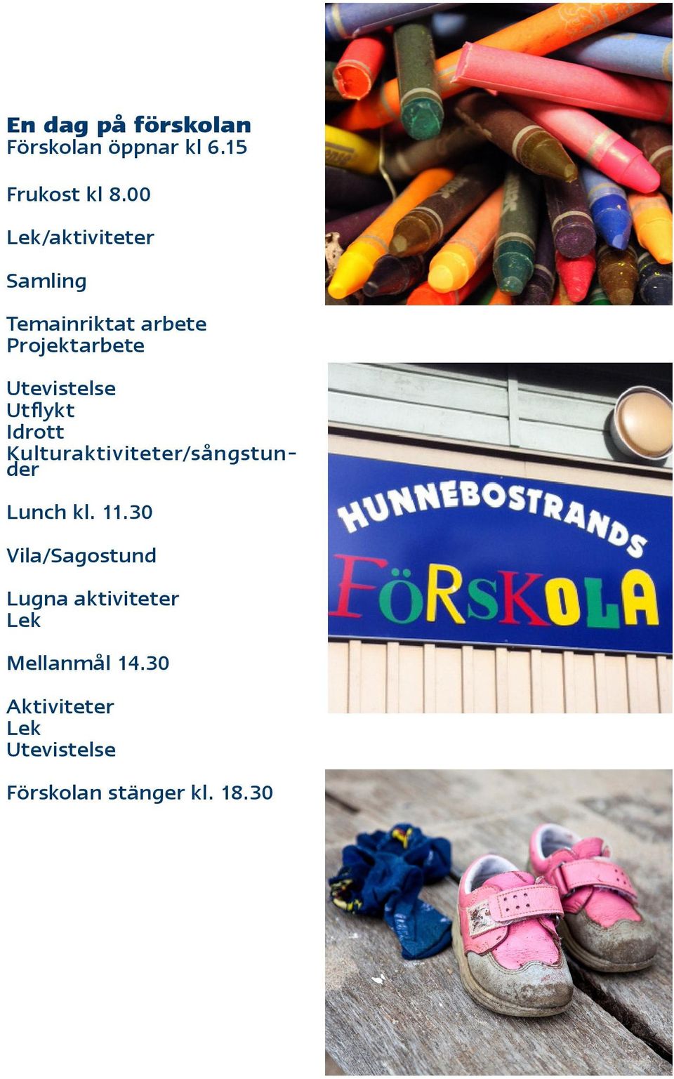Utflykt Idrott Kulturaktiviteter/sångstunder Lunch kl. 11.