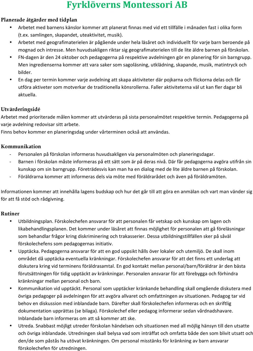 FN dagenärden24oktoberochpedagogernapårespektiveavdelningengörenplaneringförsinbarngrupp. Meningrediensernakommerattvarasakersomsagoläsning,utklädning,skapande,musik,matintryckoch bilder.