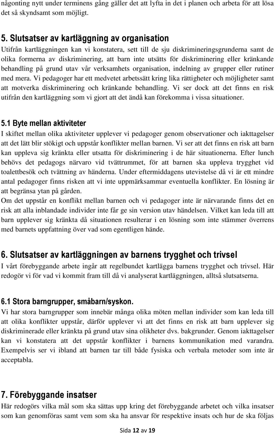 diskriminering eller kränkande behandling på grund utav vår verksamhets organisation, indelning av grupper eller rutiner med mera.