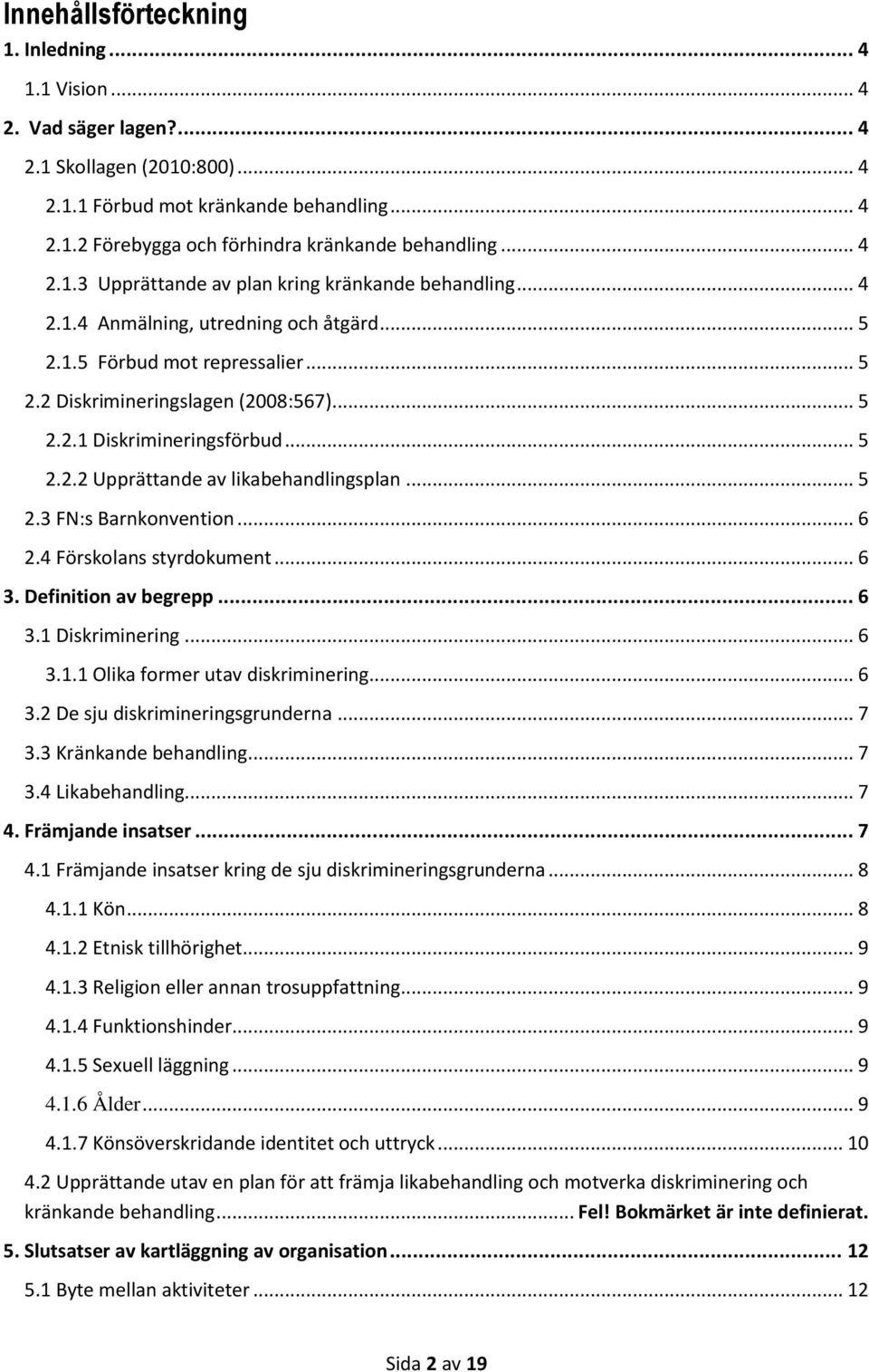 .. 5 2.2.2 Upprättande av likabehandlingsplan... 5 2.3 FN:s Barnkonvention... 6 2.4 Förskolans styrdokument... 6 3. Definition av begrepp... 6 3.1 Diskriminering... 6 3.1.1 Olika former utav diskriminering.