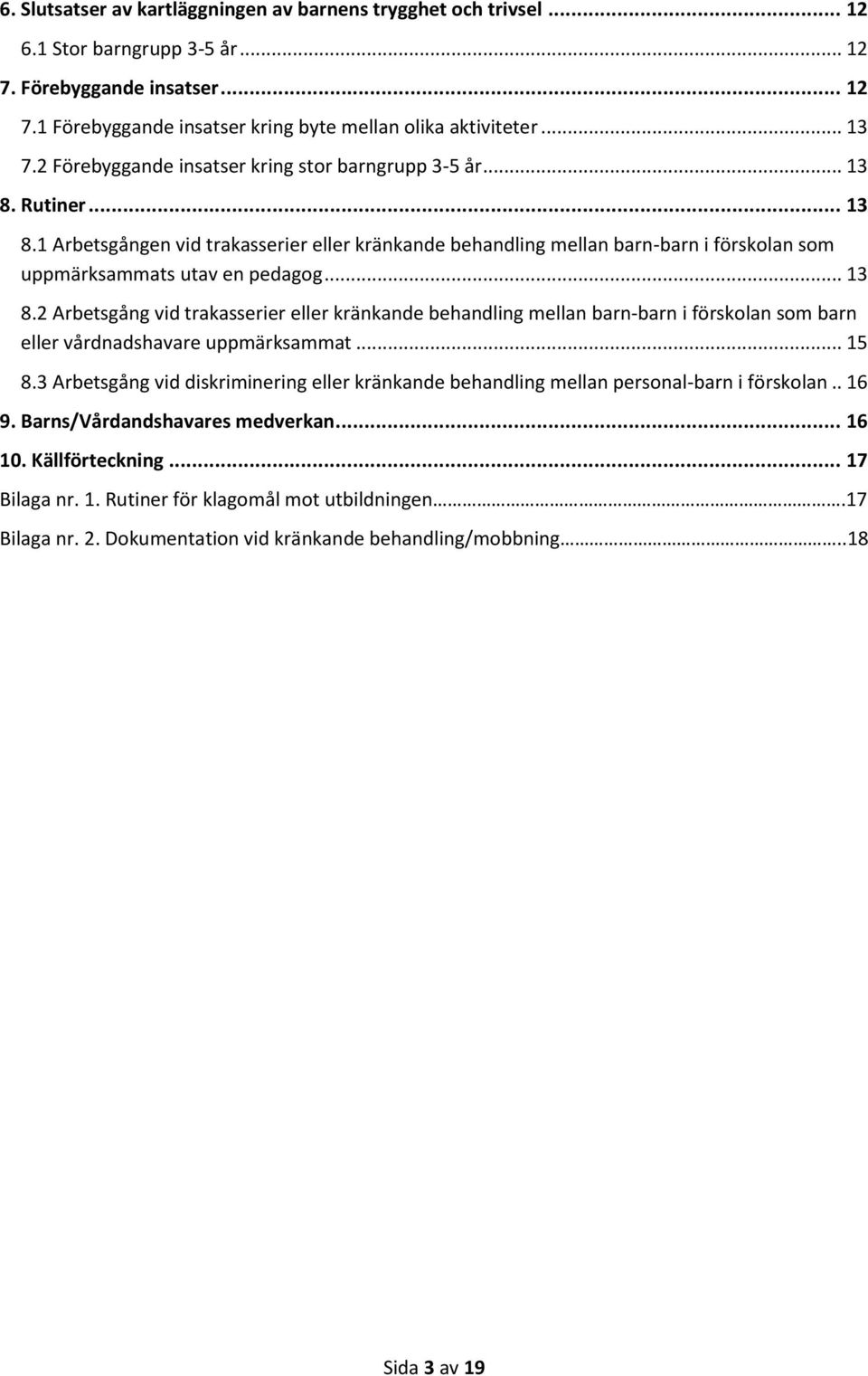 .. 13 8.2 Arbetsgång vid trakasserier eller kränkande behandling mellan barn-barn i förskolan som barn eller vårdnadshavare uppmärksammat... 15 8.