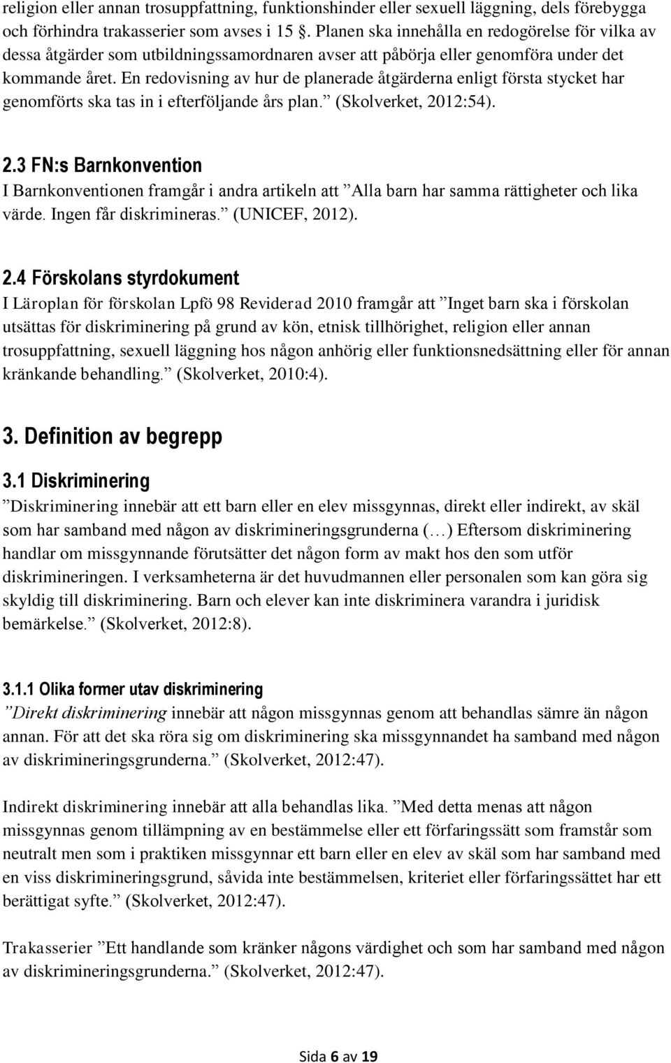 En redovisning av hur de planerade åtgärderna enligt första stycket har genomförts ska tas in i efterföljande års plan. (Skolverket, 20