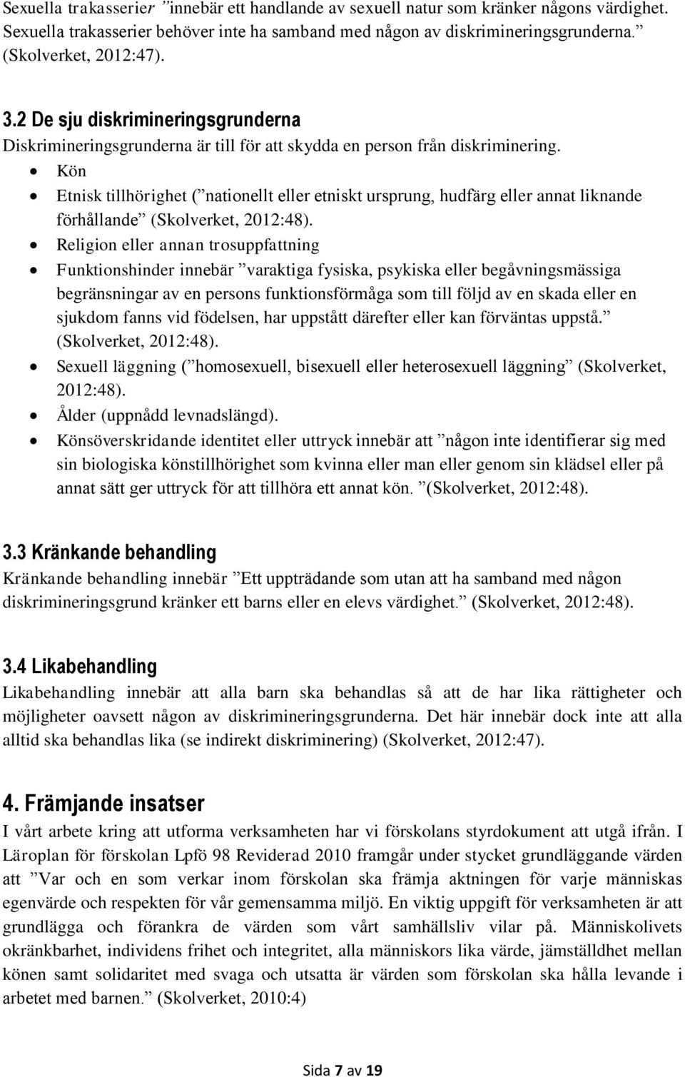 Kön Etnisk tillhörighet ( nationellt eller etniskt ursprung, hudfärg eller annat liknande förhållande (Skolverket, 2012:48).