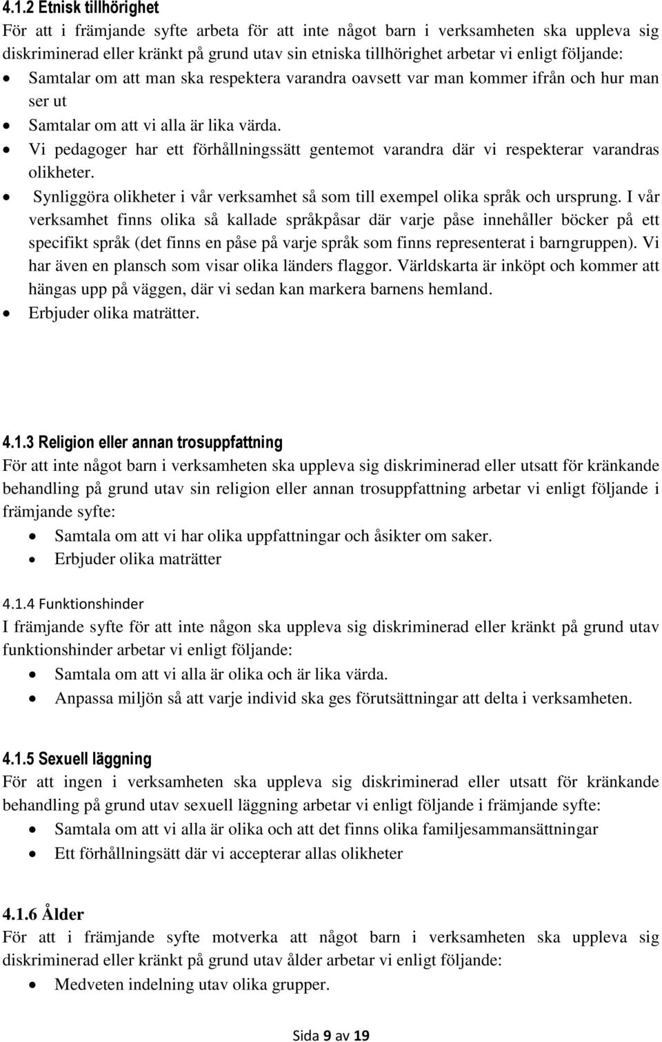 Vi pedagoger har ett förhållningssätt gentemot varandra där vi respekterar varandras olikheter. Synliggöra olikheter i vår verksamhet så som till exempel olika språk och ursprung.